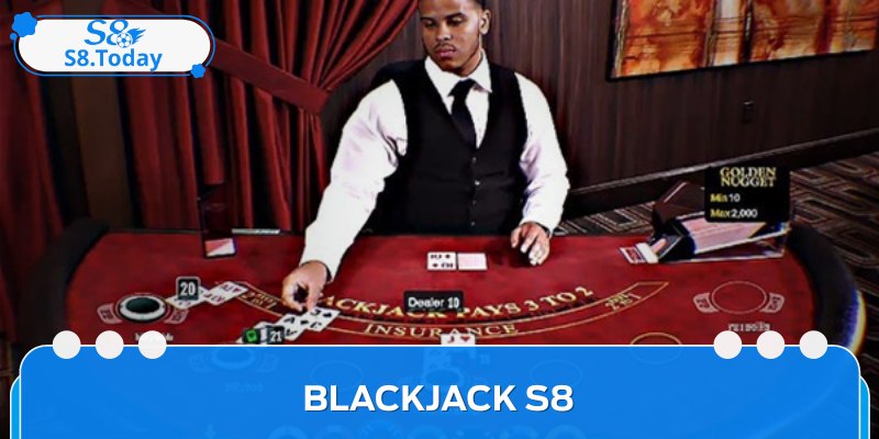 Blackjack S8 - Luật Chơi Và Chiến Lược Tối Ưu Cho Tay Mơ