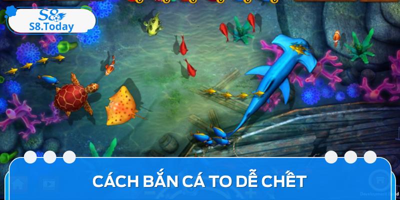 Bật Mí Các Cách Bắn Cá To Dễ Chết Hiệu Quả Nhất Cho Bạn