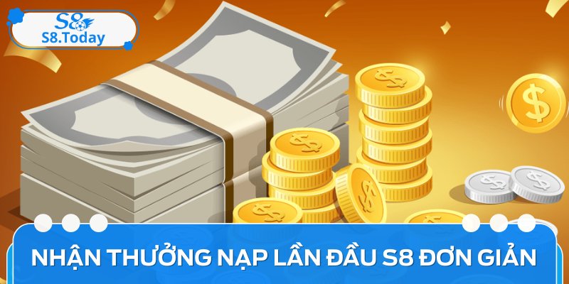 Cách thức nhận tiền thưởng nạp lần đầu S8 đơn giản, dễ thực hiện